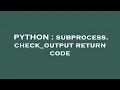 PYTHON subprocess check - output return code