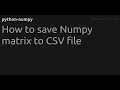 How to save Numpy matrix to CSV file