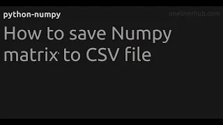 How to save Numpy matrix to CSV file