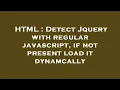 HTML Detect Jquery with regular javascript if not present load it dynamcally