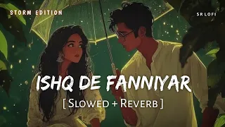 Ishq De Fanniyar (Slowed + Reverb) | Jyotica Tangri | Storm Edition | SR Lofi