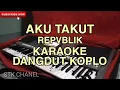 Download Lagu AKU TAKUT (REPVBLIK) - KARAOKE DANGDUT KOPLO