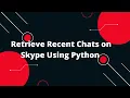 Skype API Python Tutorial Retrieve Recent Chats on Skype Using Python