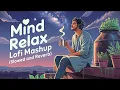 Lagu Best Mind Relax Lofi Songs | Mind Relax Lofi Mashup Songs | Romantic Lofi Mashup | Slowed and Reverb