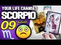 Scorpio YOUR LIFE CHANGES horoscope for today AUGUST 9 2026 tarot AUGUST