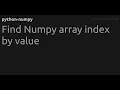 Find Numpy array index by value