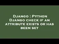 Django Python Django check if an attribute exists or has been set