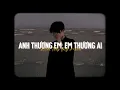 Lagu Anh Thương Em, Em Thương Ai - Đinh Tùng Huy x Bell「Lofi Ver」/ Nghĩ đi mà xem lúc em vừa trượt ngã...