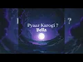 Bella - Pyaar Karogi ?