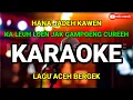kawen han jadeh - karaoke lagu aceh bergek kaleuh loen jak gampoeng sureh lagu aceh terbaru 2023