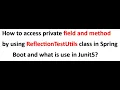 How to access private field method by using ReflectionTestUtils and what is use in Junit5