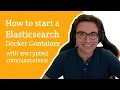 How to start a Elasticsearch Docker Container With Encryption