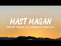 Mast Magan - (Arijit Singh & Chinmayi) | Official Lyrics Video | Kxv Music