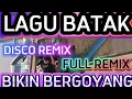 Lagu LAGU BATAK!! DISCO REMIX FULL REMIX,MASA KINI BIKIN BERGOYANG.