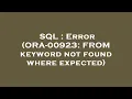 SQL Error ORA-00923 FROM keyword not found where expected
