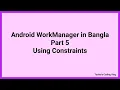 Android WorkManager Tutorial in Bangla Part 5 Using Constraints
