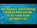 Databases PostgreSQL stored procedure to return rows or empty set 2 Solutions