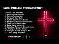 Lagu Lagu Rohani Terbaru 2026 - Kumpulan Lagu Rohani Pilihan Terbaik 