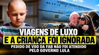 R$ 7 BILHÕES EM VIAGENS, MAS VOO PARA CRIANÇA COM CÂNCER NÃO FOI VIABILIZADO