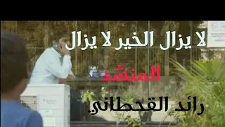 لايزال الخير حيا لا يزال مع الكلمات للمنشد رائد القحطاني 