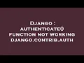 Django authenticate function not working django contrib auth