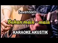 Download Lagu SAVENTEEN - BUKAN MAIN - MAIN KARAOKE AKUSTIK