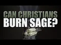 Can Christians Burn Sage - Full Explanation