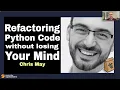 Refactoring Python Code Without Losing Your Mind Chris May