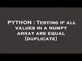 PYTHON Testing if all values in a numpy array are equal