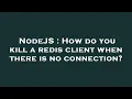NodeJS How do you kill a redis client when there is no connection