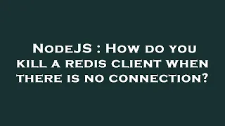 NodeJS How do you kill a redis client when there is no connection