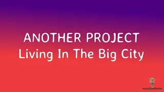 Download ANOTHER PROJECT - LIVING IN THE BIG CITY (LYRICS / LIVE VERSION) MP3