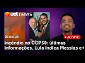 Incêndio na COP30: últimas informações; Lula indica Messias para STF e mais notícias | UOL News