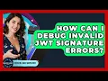 How Can I Debug Invalid JWT Signature Errors - Server Logic Simplified