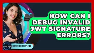 How Can I Debug Invalid JWT Signature Errors - Server Logic Simplified