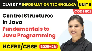 Control Structures in Java - Fundamentals to Java Programming Class 11 IT Unit 5 Code 802 Part B