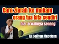 KH Solihun Magelang. Cara ziarah ke makam orang tua kita sendiri 