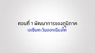 ตอนที่ 7 พัฒนาการของภูมิภาคเอเชียตะวันออกเฉียงใต้