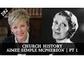 Church History with Nancy Dufresne Aimee Semple McPherson Part 1