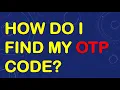 How do I find my OTP code