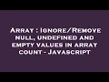Array null undefined and empty values in array count - Javascript