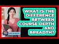 What Is The Difference Between Course Depth And Breadth