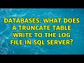 Databases What does a TRUNCATE TABLE write to the Log file in SQL Server 2 Solutions