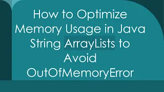 How to Optimize Memory Usage in Java String ArrayLists to Avoid OutOfMemoryError