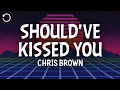 Chris Brown - Should've Kissed You (Lyrics)