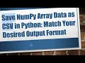 Save NumPy Array Data as CSV in Python Match Your Desired Output Format