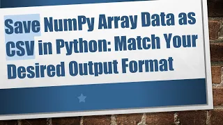 Save NumPy Array Data as CSV in Python Match Your Desired Output Format