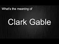 What s the meaning of Clark Gable How to pronounce Clark Gable