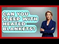 Can You Sleep With Heated Blankets - Sleep Wellness Workshop