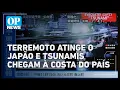 Terremoto de magnitude 7,6 atinge o Japão, e tsunamis chegam à costa do país | O POVO NEWS